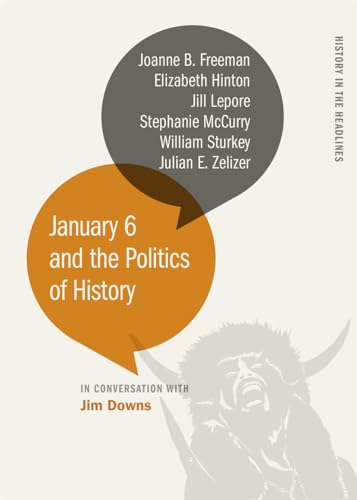 January 6 and the Politics of History (History in the Headlines) von University of Georgia Press